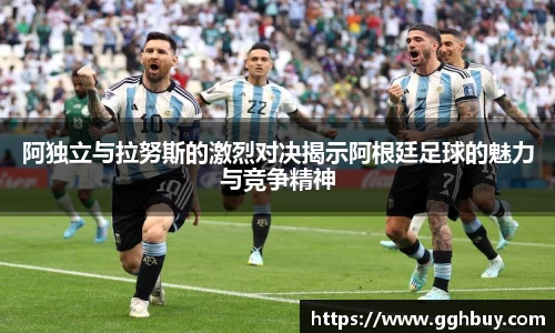 阿独立与拉努斯的激烈对决揭示阿根廷足球的魅力与竞争精神